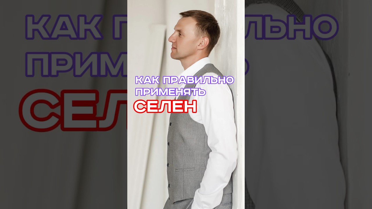 КАК ПРАВИЛЬНО ПРИМЕНЯТЬ СЕЛЕН