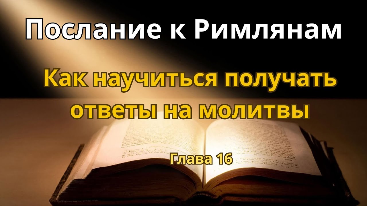 Как научиться получать ответы на молитвы? Послание к Римлянам 16  гл.  Библия - просто о важном.