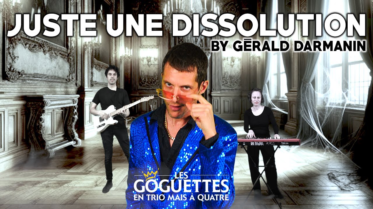 Juste une dissolution (by Gérald Darmanin) - Les Goguettes (en trio mais à quatre)