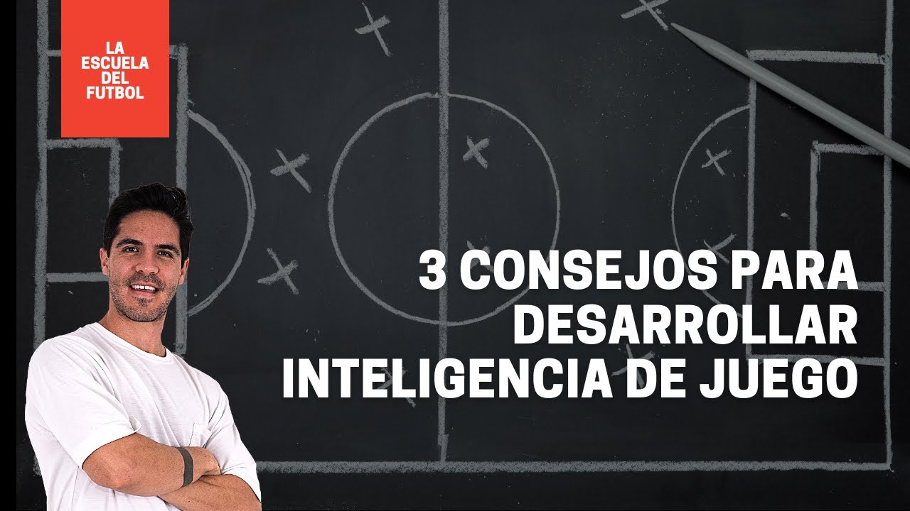 3 CONSEJOS PARA DESARROLLAR INTELIGENCIA DE JUEGO