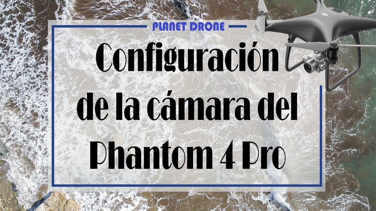 Configuración Cámara Phantom 4 Pro / Guía óptima cámara fotografías phantom 4 pro OBSIDIAN
