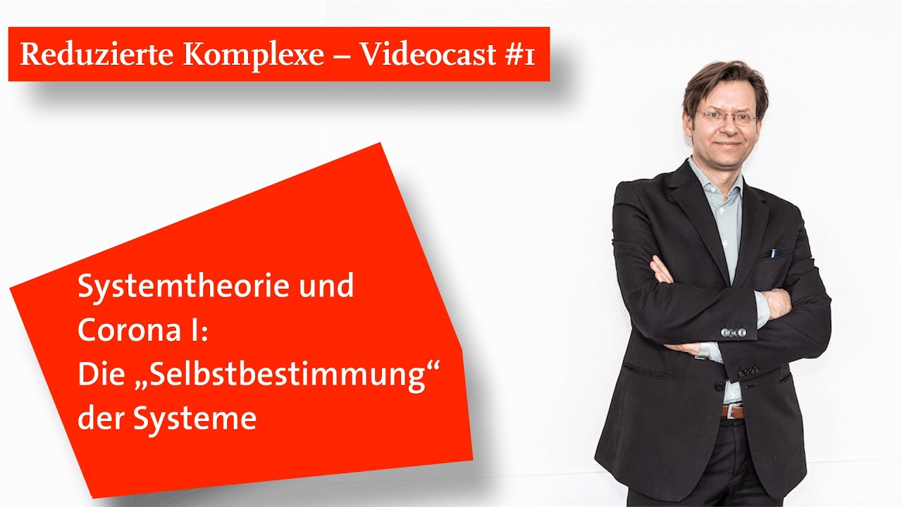 Reduzierte Komplexe – Videocast #1: Systemtheorie und Corona I: Die „Selbstbestimmung“ der Systeme
