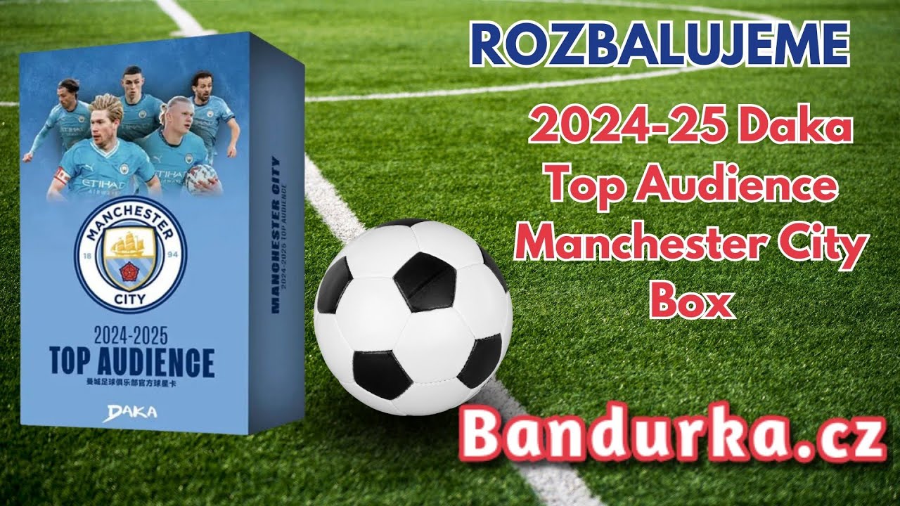 2024-25 Daka Top Audience Manchester City Box rozbalujeme fotbalove karty epl na Bandurka.cz