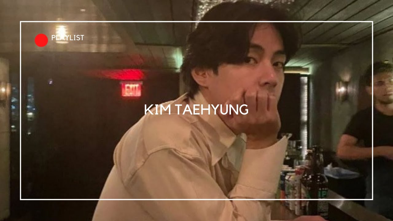 [ ᴘ ʟ ᴀ ʏ ʟ ɪ ꜱ ᴛ ] 𝙆𝙞𝙢 𝙏𝙖𝙚𝙝𝙮𝙪𝙣𝙜 #vibe #v