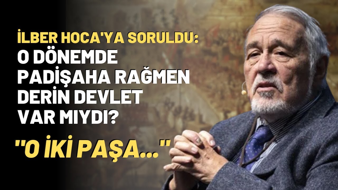 İlber Hoca'ya Soruldu: O Dönemde Padişaha Rağmen Derin Devlet Var Mıydı? 