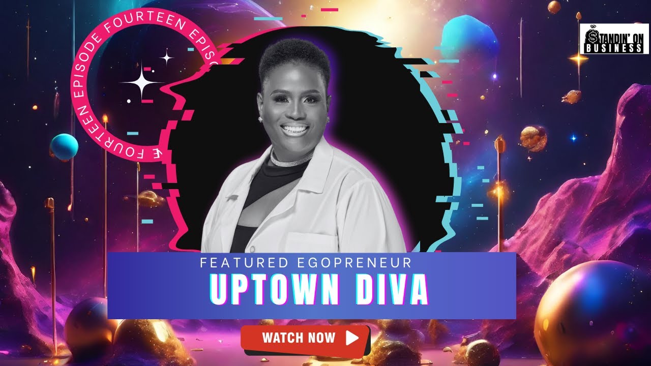 Episode 14- Standin' On Business with Uptown Diva (MUST WATCH)
