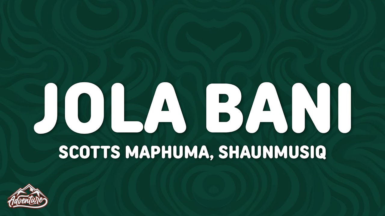 Scotts Maphuma, Shaunmusiq - Jola Bani (Lyrics)