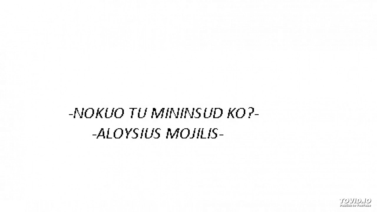 Nokuo di tu mininsud ko - Aloysius Mojilis.