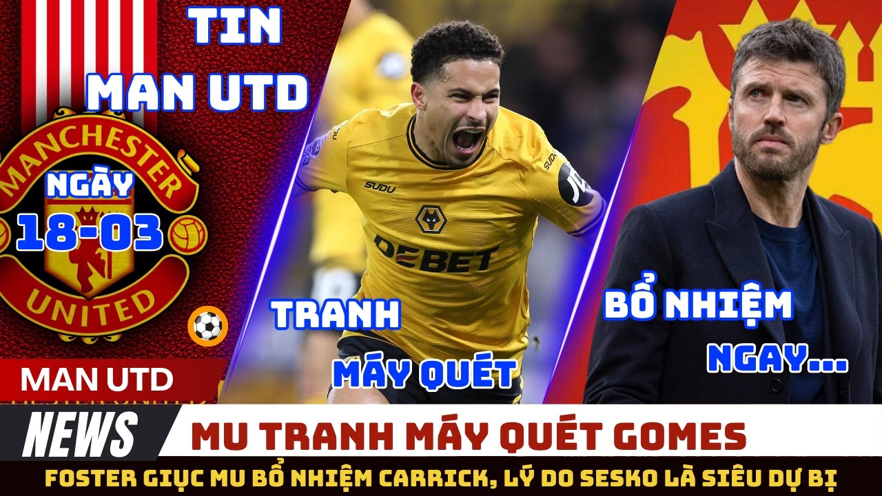 TIN MU 18/03: TRANH MÁY QUÉT GOMES VỚI NEWCASTLE, HUYỀN THOẠI EPL GIỤC MU BỔ NHIỆM HLV CARRICK