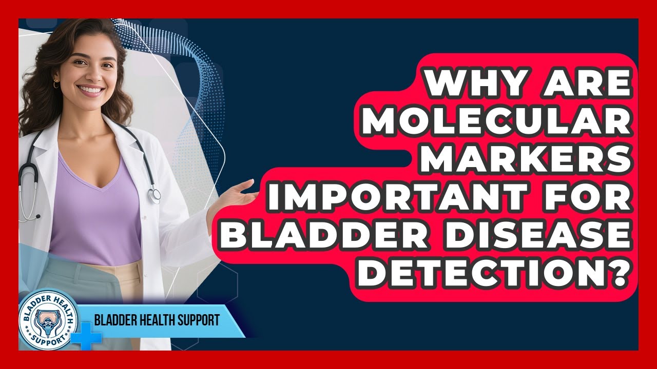 Why Are Molecular Markers Important For Bladder Disease Detection? - Bladder Health Support