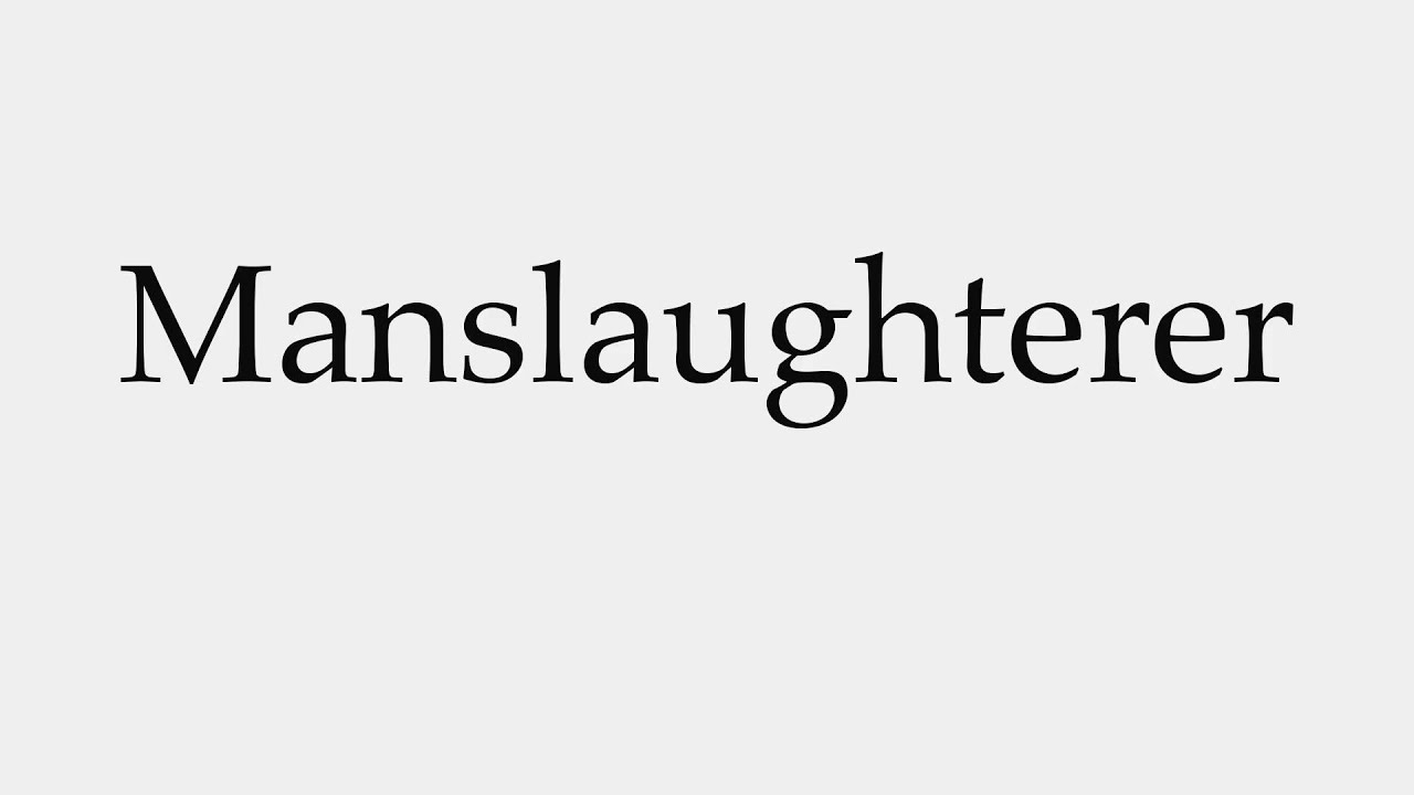 How to Pronounce Manslaughterer