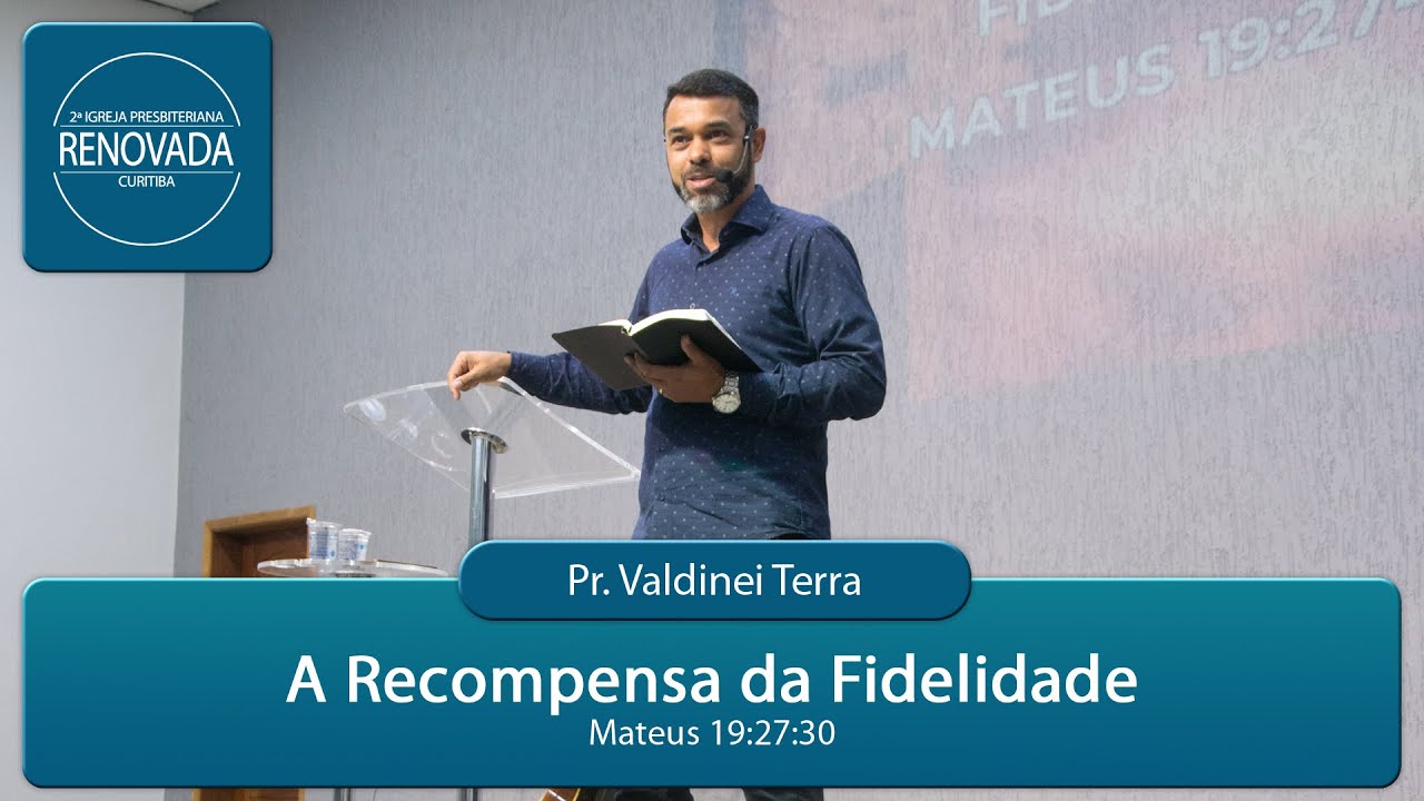 A Recompensa da Fidelidade - Mateus 19:27-30 - Pr. Valdinei Terra