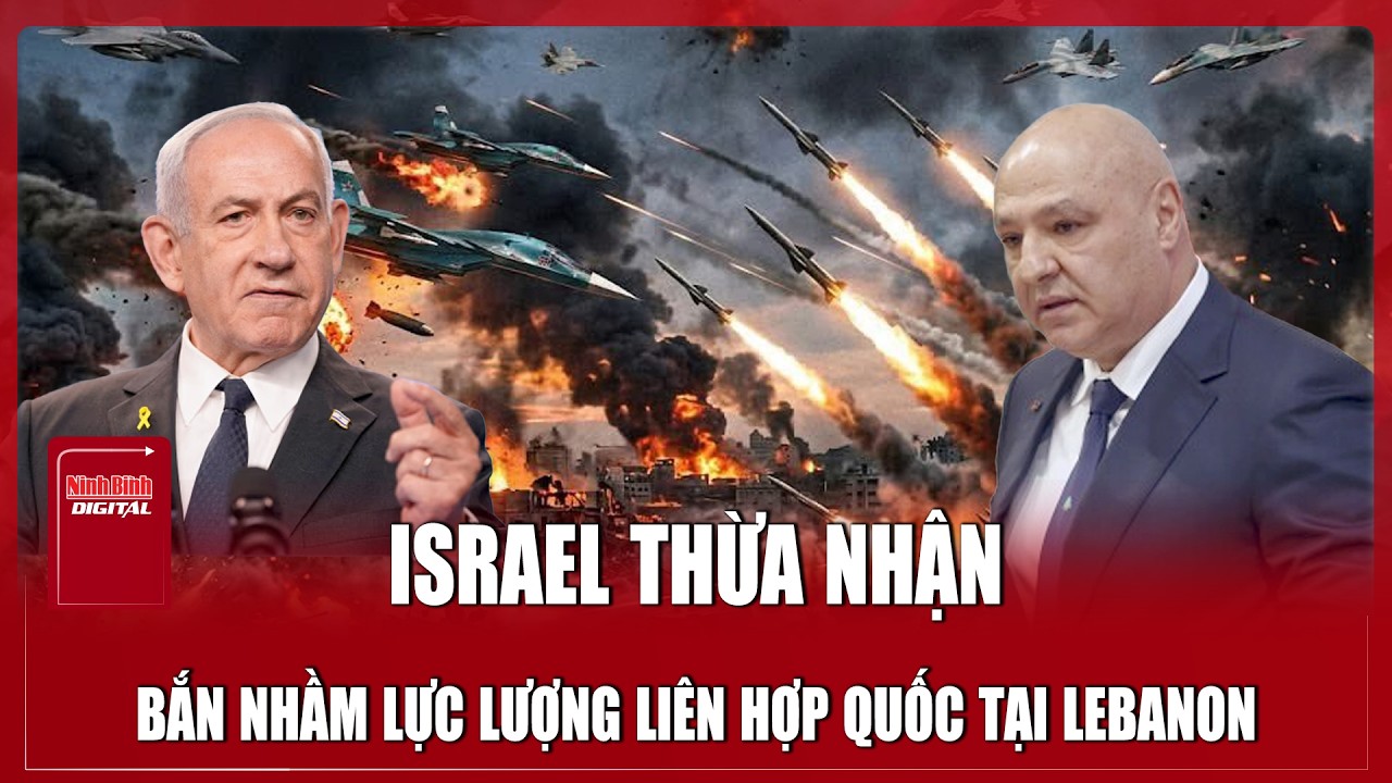 Israel thừa nhận sai lầm, “lấy làm tiếc” khi bắn nhầm vào căn cứ LHQ ở Lebanon