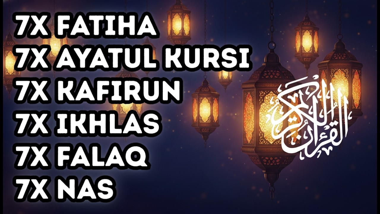 7X FATIHA 7X AYATUL KURSI 7X KAFIRUN 3X IKHLAS 7X FALAQ 7X NAS