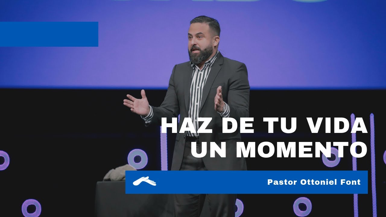 Haz de tu vida un momento -  Pastor Otoniel Font | Casa de Dios