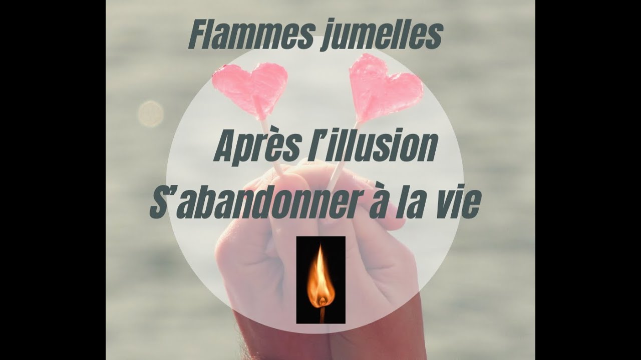 14) Flamme jumelle - Après l'illusion, s'abandonner à la vie
