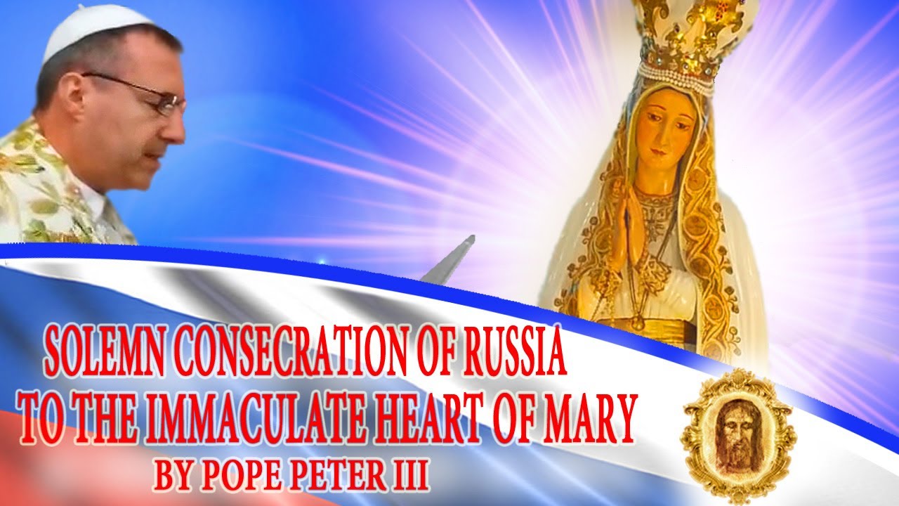 Solemn Consecration of Russia to the Immaculate Heart of Mary by His Holiness Pope Peter III.