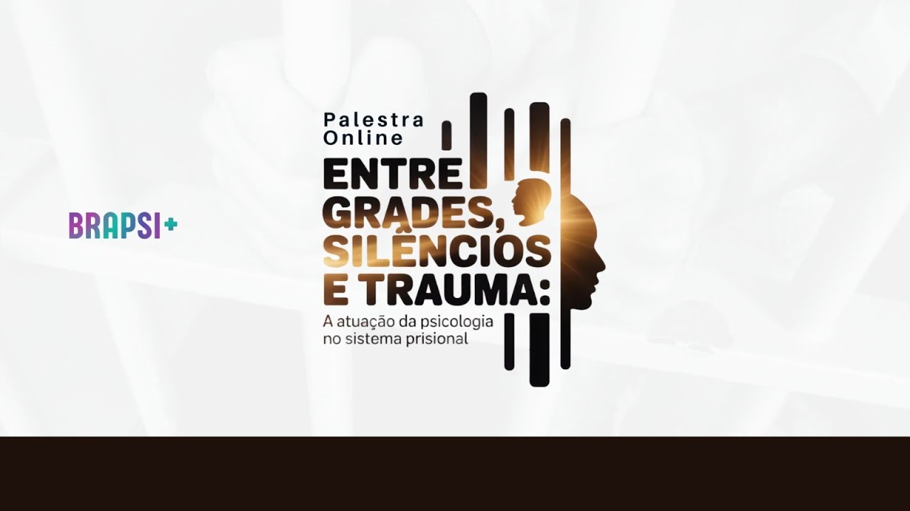 19/02 - Entre Grades, Silêncios e Trauma: A Atuação da Psicologia no Sistema Prisional