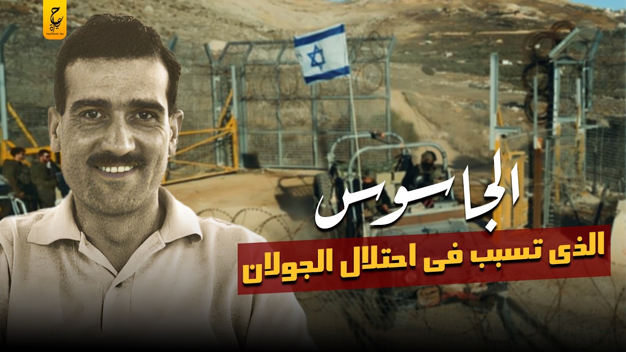 إيلي كوهين أشهر جواسيس إسرائيل وسبب احــتــلا ل الجولان