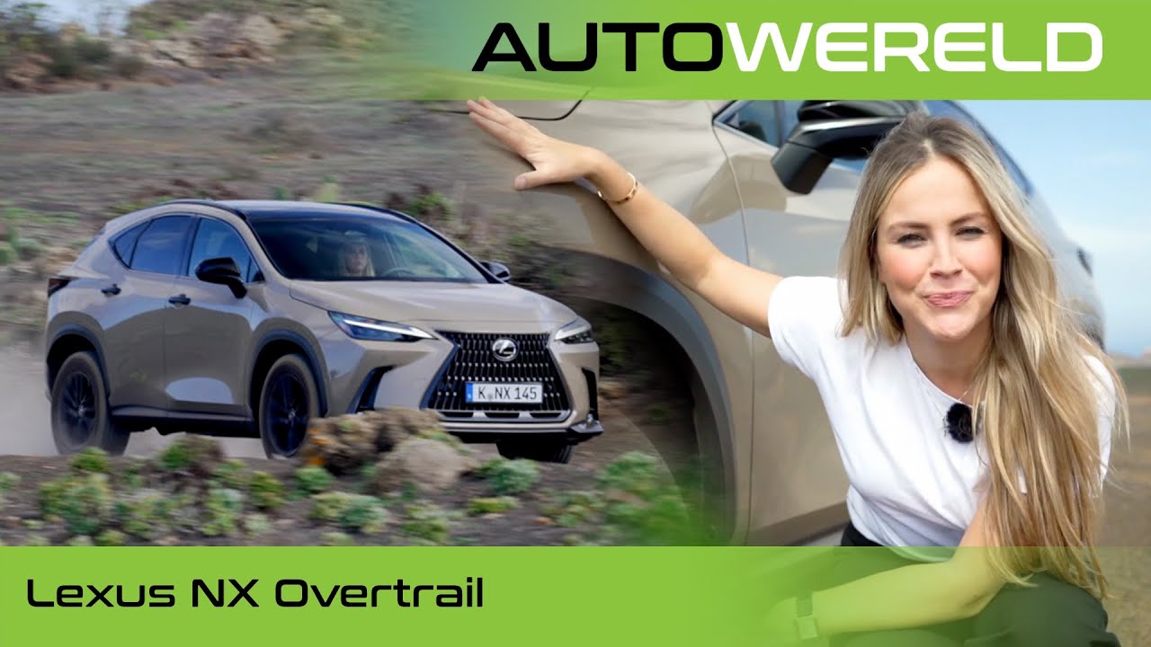 NX Overtrail; het ruige randje van het luxe Lexus | Review met Stéphane Kox | Autowereld