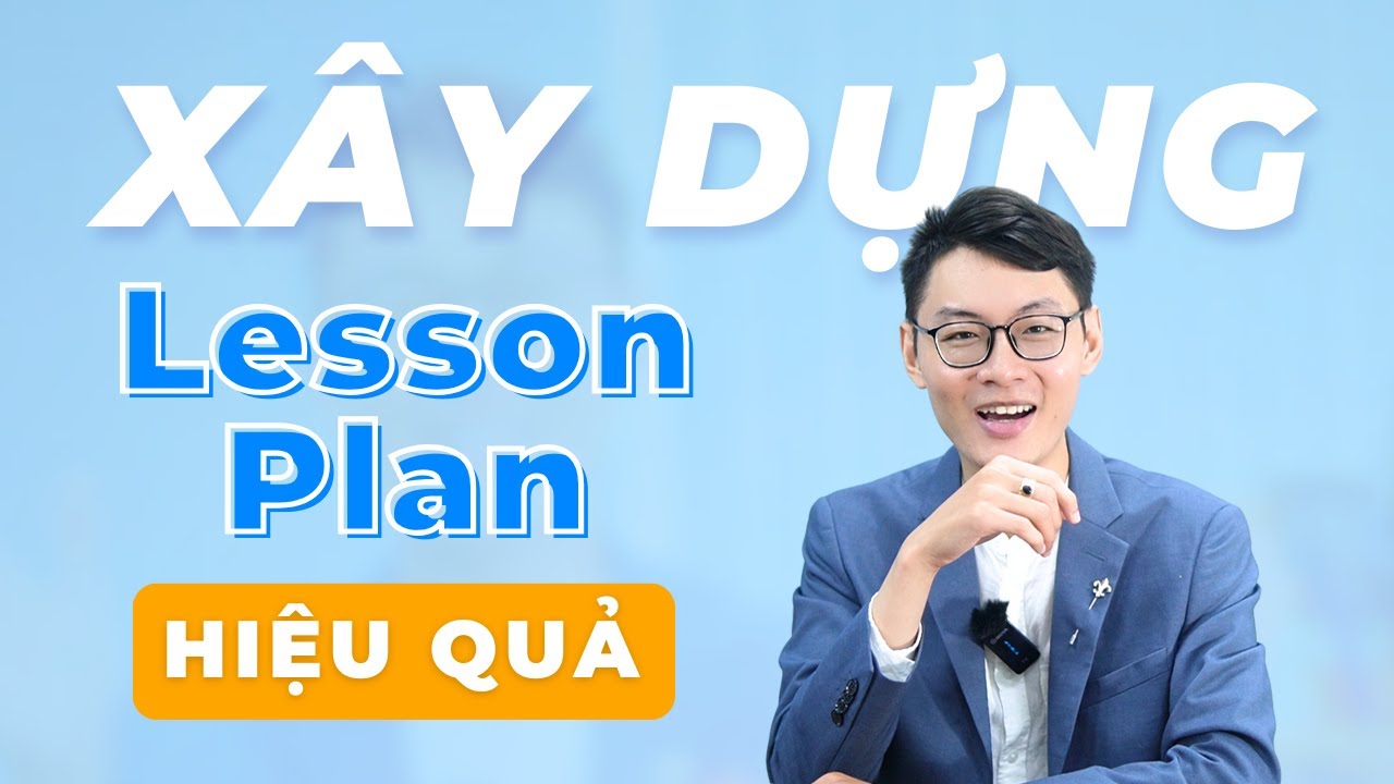 [LESSON PLAN] Các bước soạn giáo án hiệu quả cho giáo viên tiếng Anh