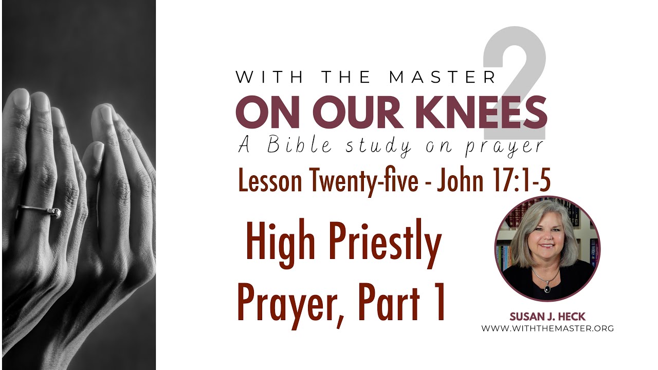 Lesson 25 High Priestly Prayer, Part 1, John 17:1-5