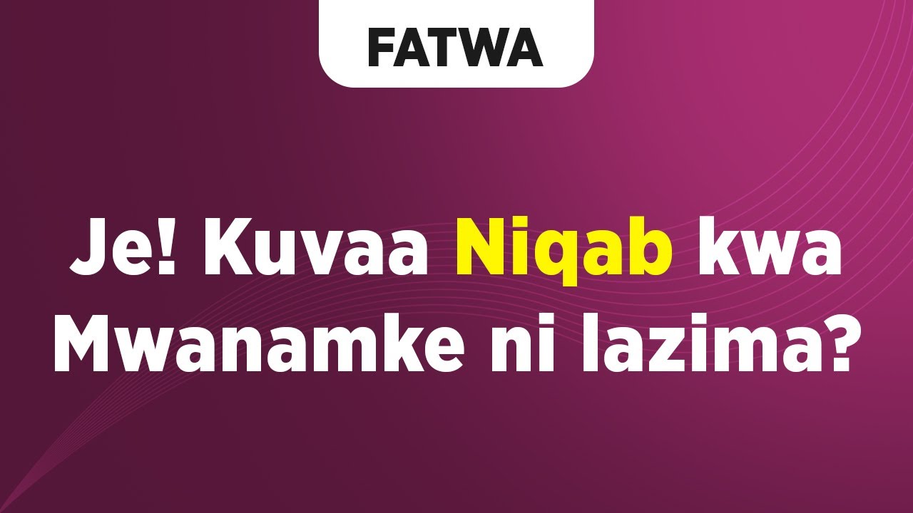 FATWA | Je! Kuvaa Niqab kwa Mwanamke ni lazima?