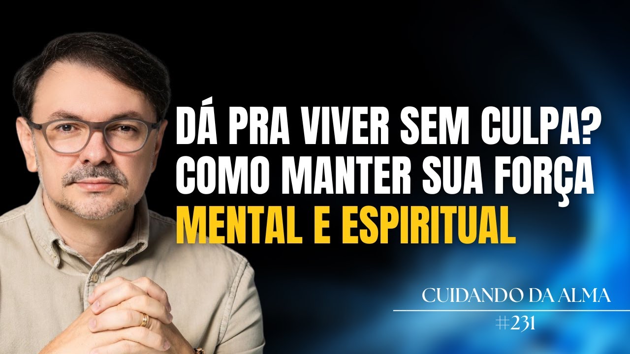 Dá pra viver SEM CULPA? Como manter sua força mental e espiritual #231