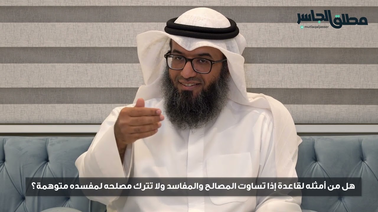هل من أمثله لقاعدة إذا تساوت المصالح والمفاسد ولا تترك مصلحه لمفسده متوهمة؟
