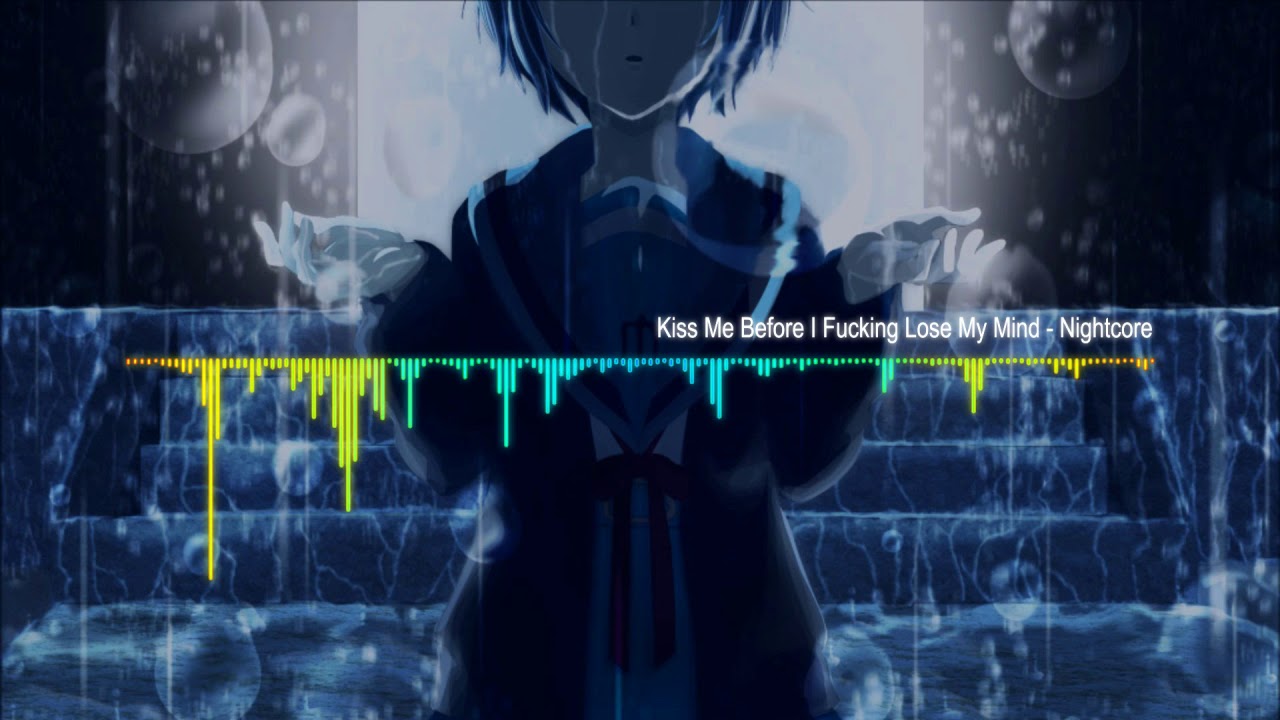 Kiss Me Before I Fucking Lose My Mind - Nightcore