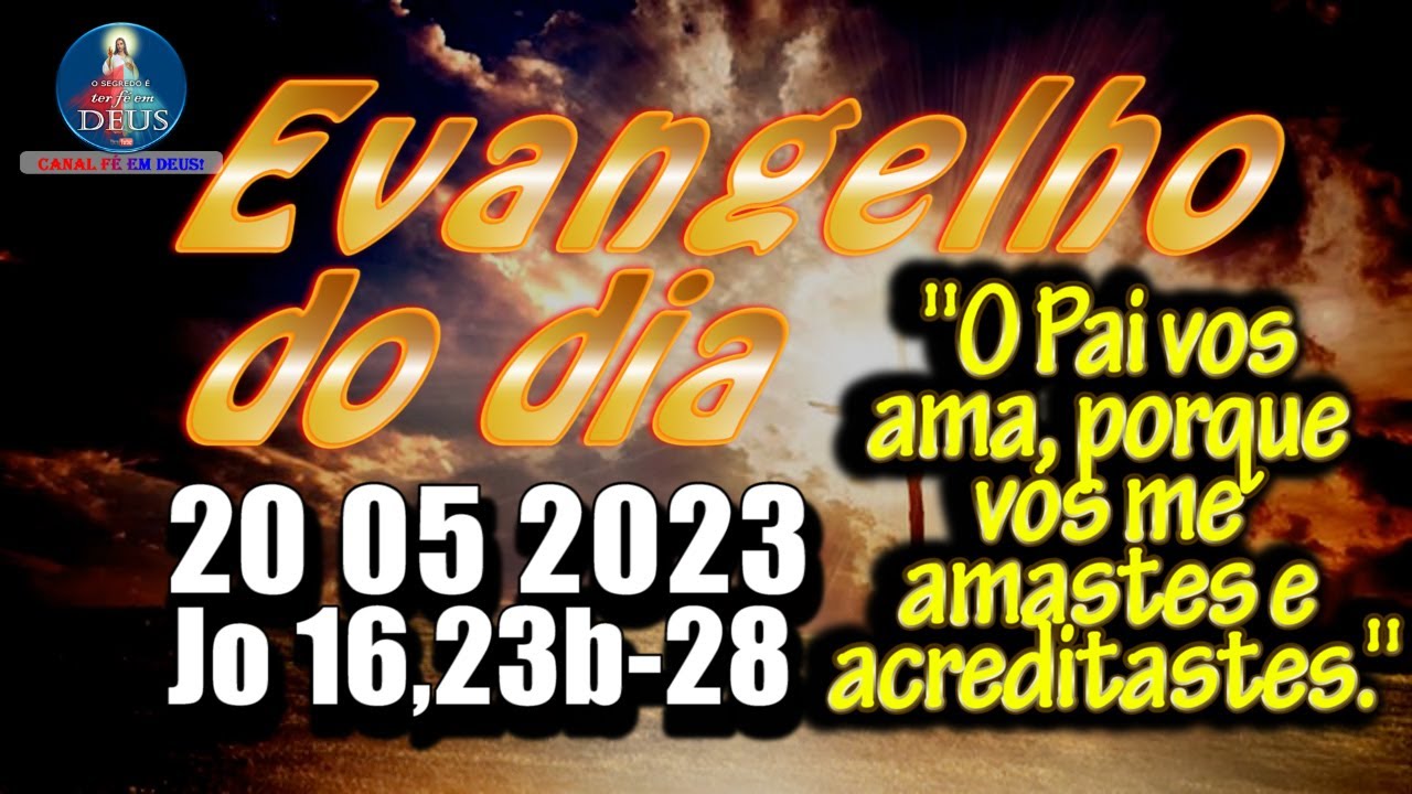 EVANGELHO DO DIA 20/05/2023 COM REFLEX&Atilde;O. Evangelho (Jo 16,23b-28)