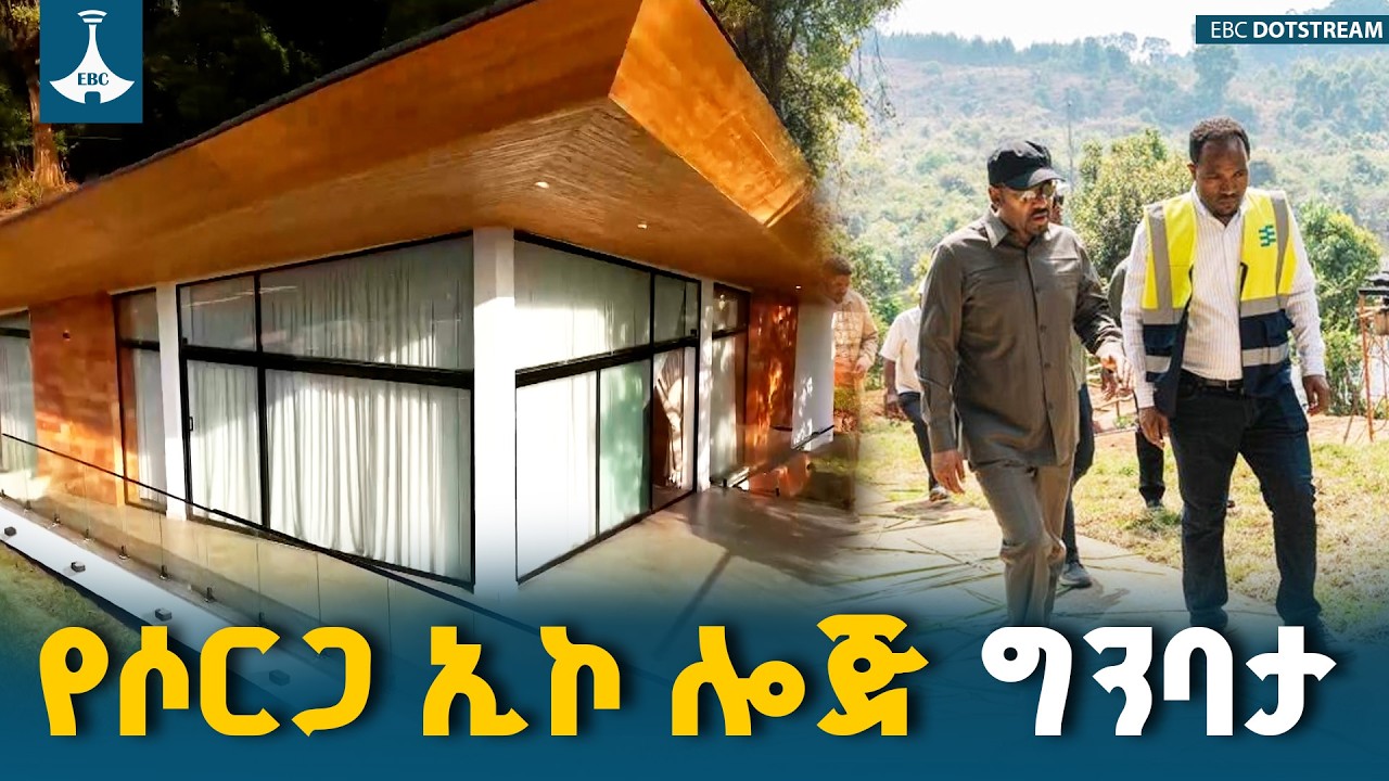 የጠቅላይ ሚኒስትር ዐቢይ አሕመድ (ዶ/ር)  የሶርጋ ኢኮ ሎጅ ግንባታ ጉብኝት  ETV | EBC | EBCDOTSTREAM