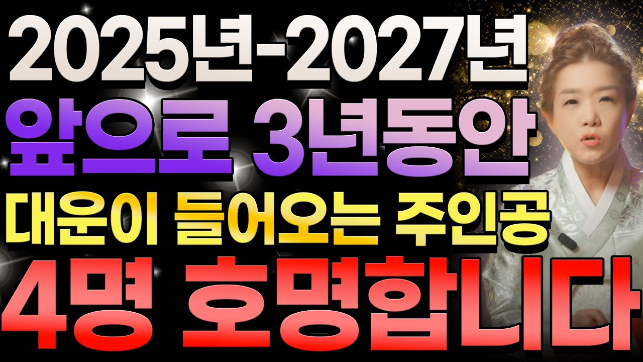 2025년-2027년까지 앞으로 3년동안 대운이 들어오는 띠 4명 호명합니다! 쥐띠 닭띠 소띠 양띠 분들은 금전,문서,귀인 다 쏟아져 대운의 해가 찾아옵니다.