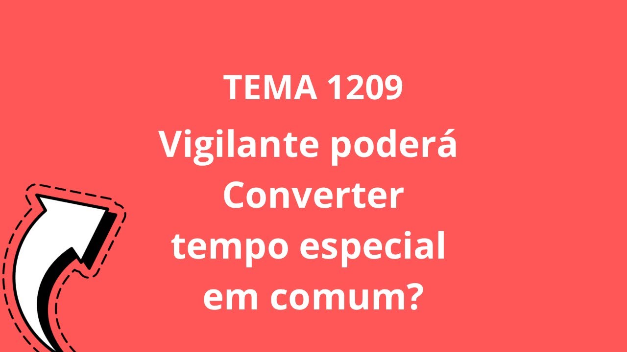 O Tema 1209 vai decidir conversão de Tempo Especial em Comum?