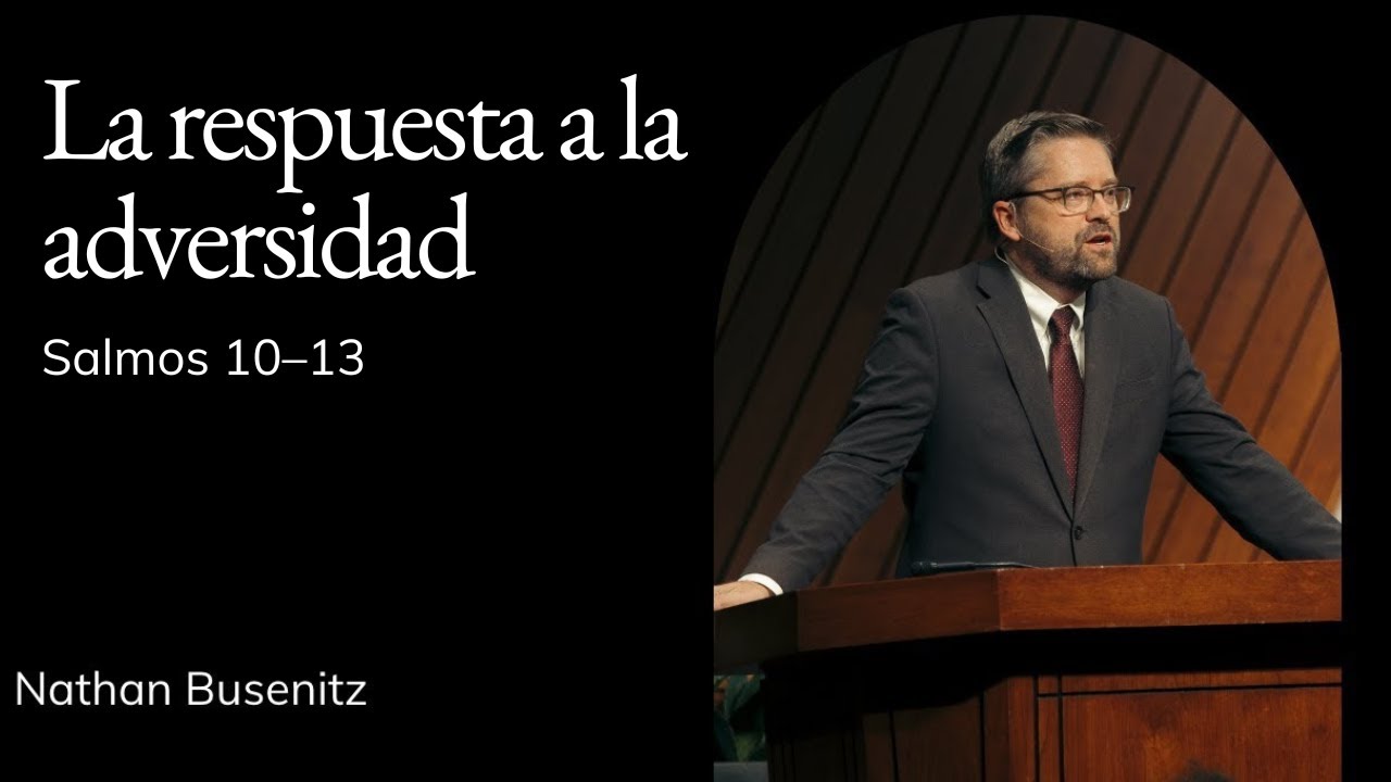 Nathan Busenitz | TMS Capilla | La respuesta a la adversidad | Salmo 10—13