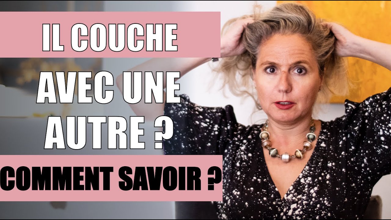 Comment savoir s'IL COUCHE AVEC UNE AUTRE ? Mes conseils !