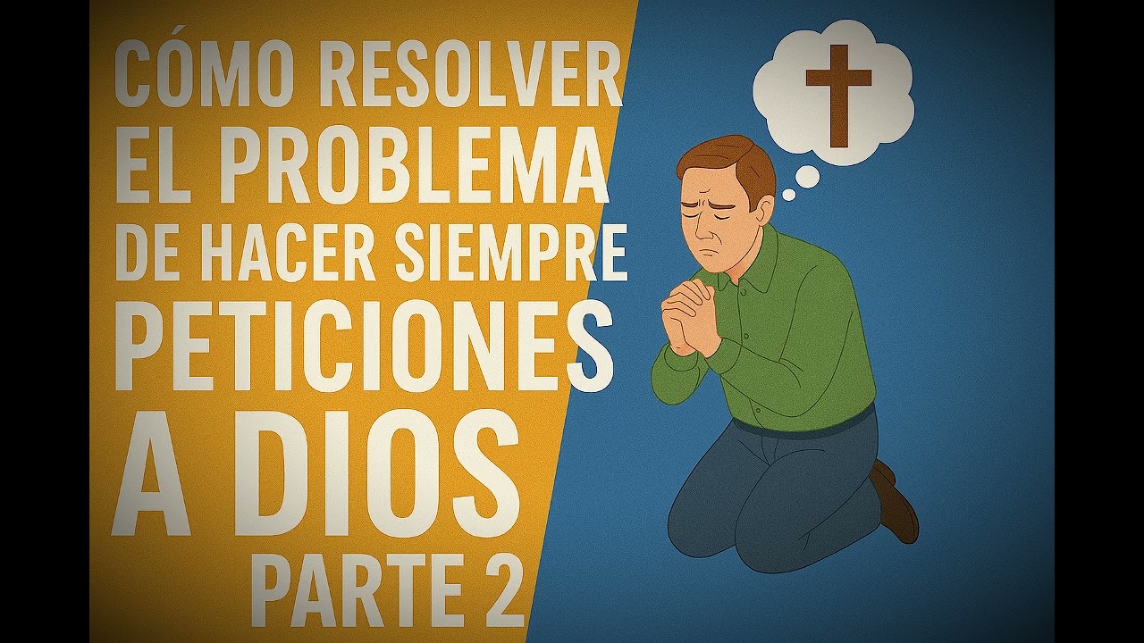 Cómo resolver el problema de hacer siempre peticiones a Dios PARTE 2