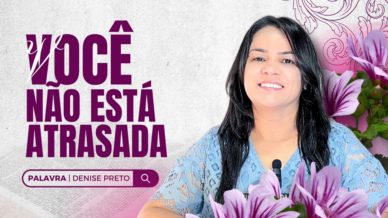VOCÊ NÃO ESTÁ ATRASADA | MENSAGEM DE DEUS AO SEU CORAÇÃO | Denise Preto