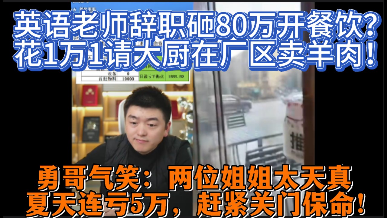 英语老师辞职砸80万开餐饮？花1万1请大厨在厂区卖羊肉！勇哥气笑：两位姐姐太天真，夏天连亏5万，赶紧关门保命！