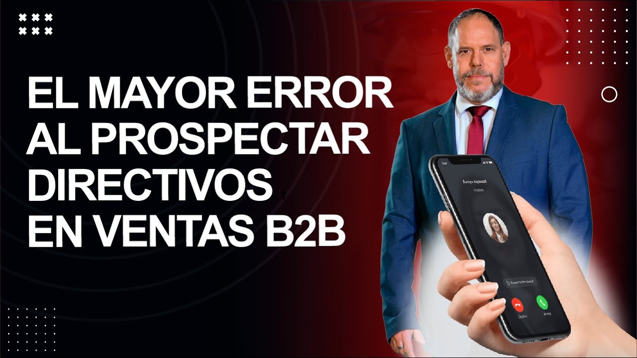 EL MAYOR ERROR AL PROSPECTAR DIRECTIVOS EN VENTAS B2B