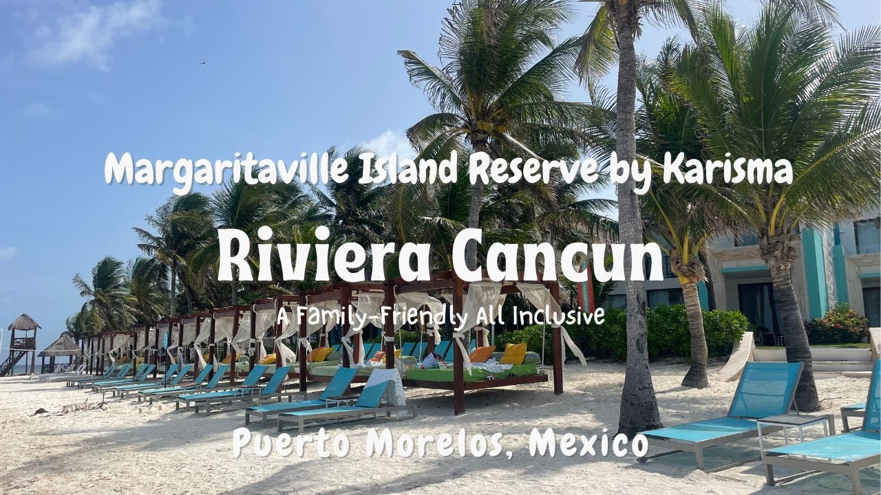 Discover the FUN at the Margaritaville Island Reserve Riviera Cancun Family Friendly All Inclusive