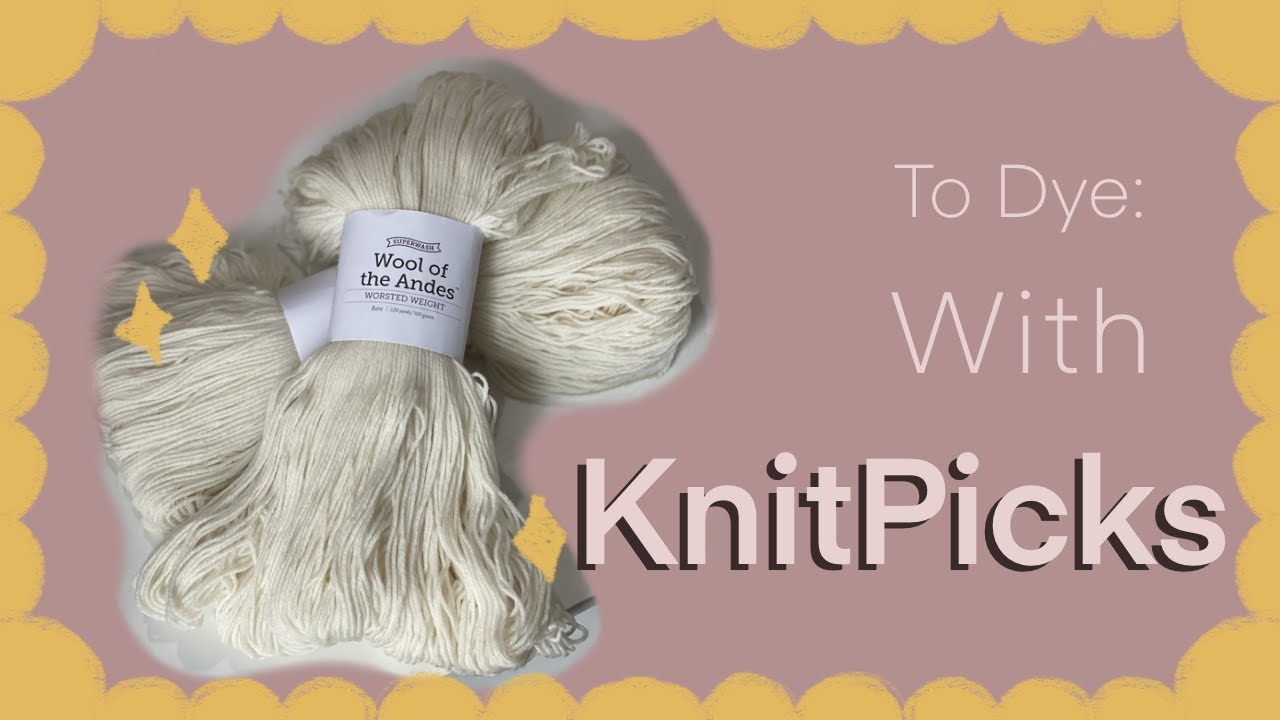 To Dye: With KnitPicks - Wool of the Andes