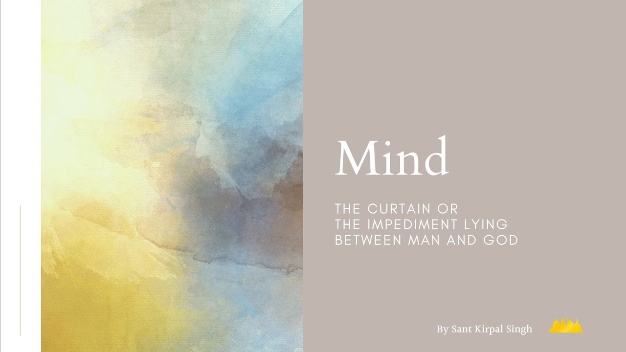 MIND - the curtain or the impediment lying between man and God, by Sant Kirpal Singh