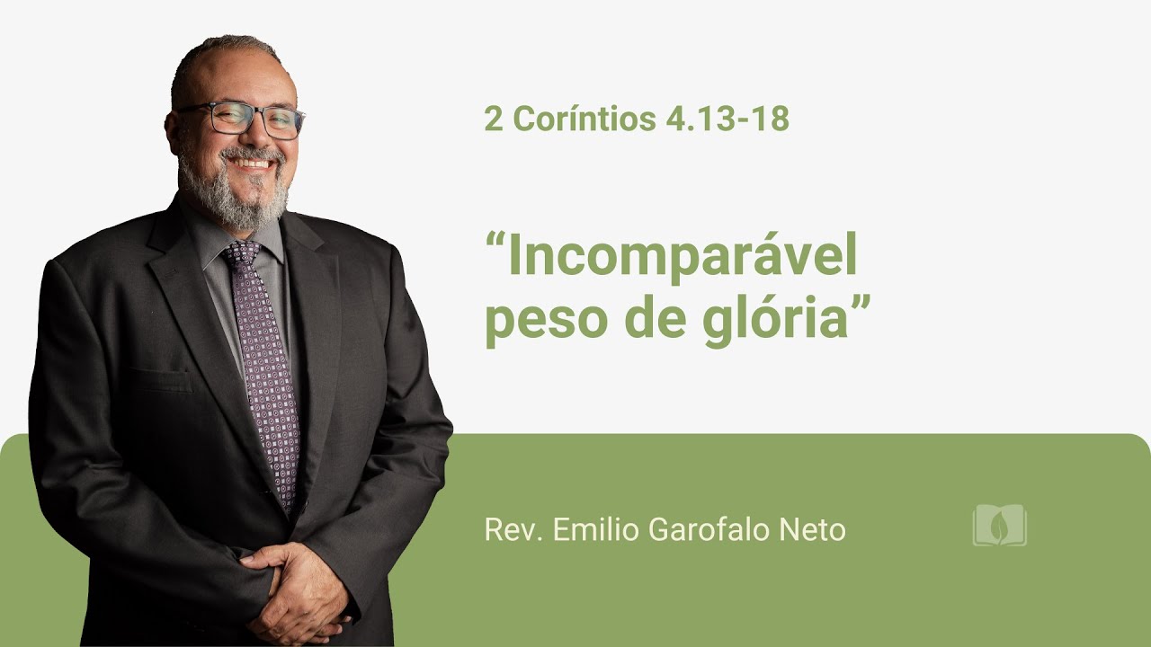 2 Coríntios 4.13-18 - Incomparável peso de glória - Rev. Emilio Garofalo Neto