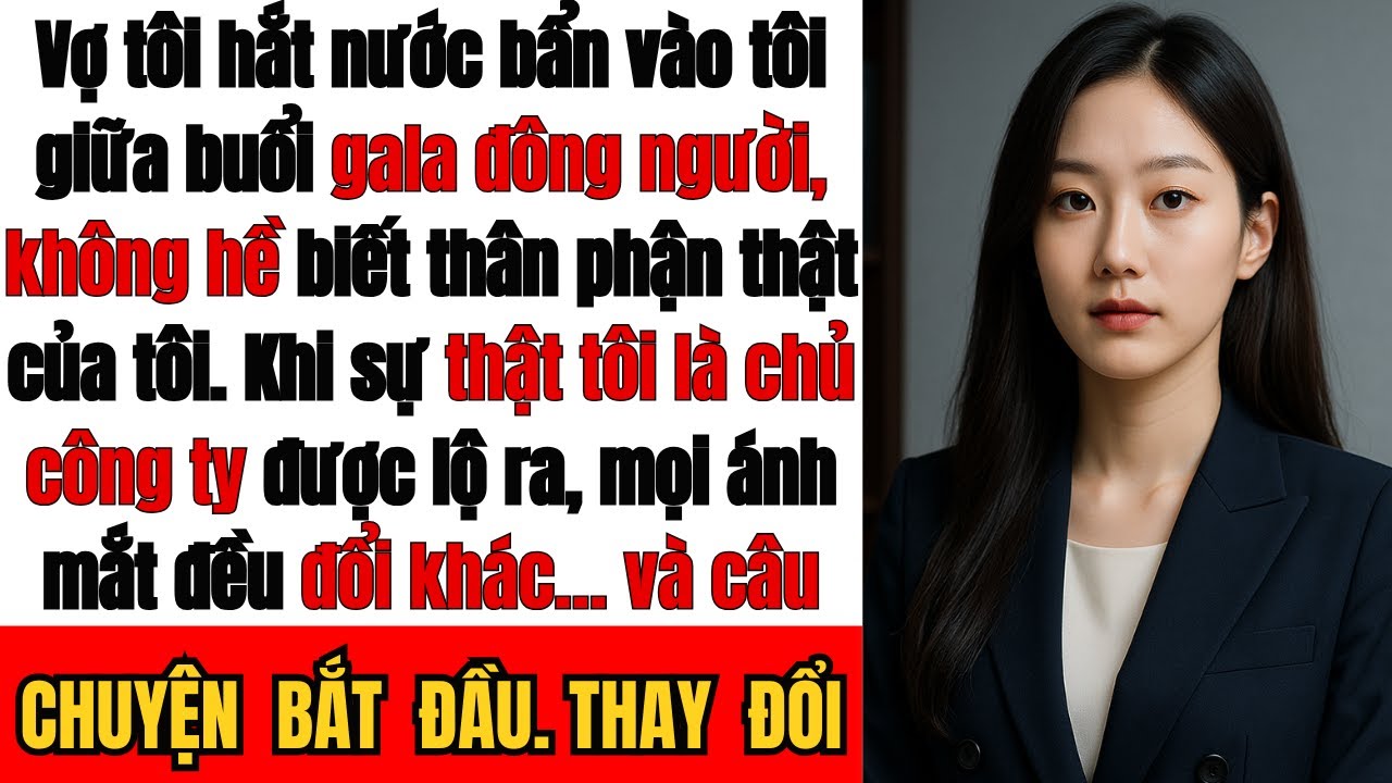 “Vợ tôi hắt nước bẩn vào người tôi tại buổi gala của cô ấy… Cô  không biết  tôi là chủ của công ty.”