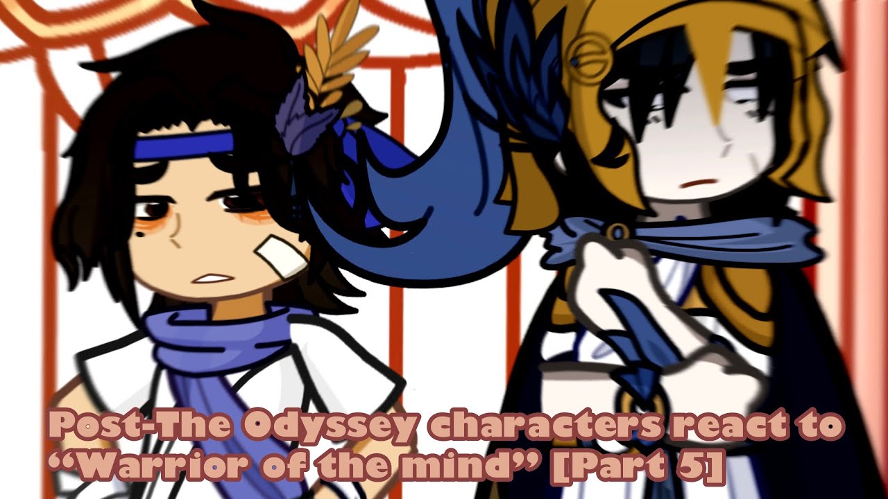Post-The Odyssey characters react to “Warrior of the mind” [Part 5]