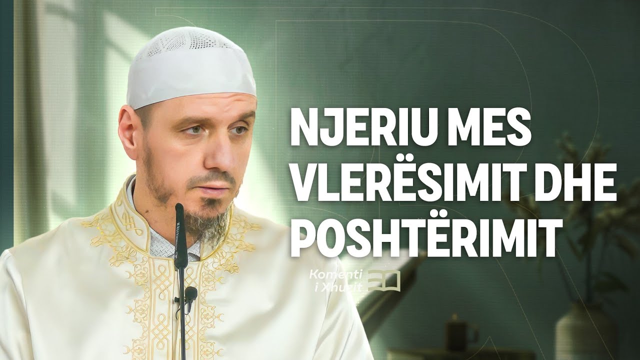 Komenti i Xhuzit 30 | 40. Komenti i Et Tinë - Njeriu mes vlerësimit dhe poshtërimit - Enis Rama