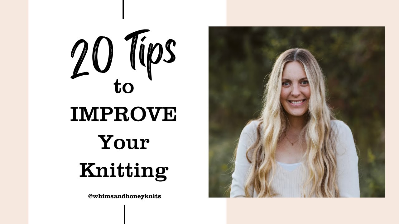 20 Tips to IMPROVE Your Knitting - Tips for Beginners and Seasoned Knitters