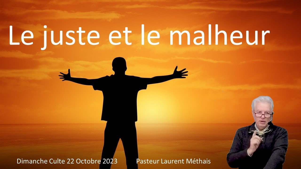 Le juste et le malheur  22  10 2023 Pasteur Laurent Méthais