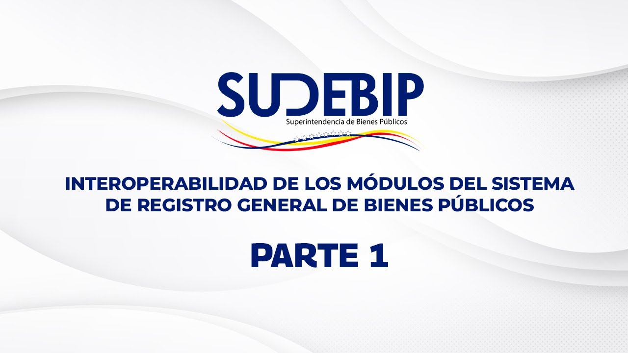 PARTE 1 - INTEROPERABILIDAD DE LOS MÓDULOS DEL SISTEMA DE REGISTRO GENERAL DE BIENES PÚBLICOS